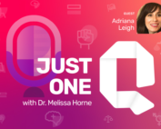 Pink background with white writing that says "Just one Q with Dr. Melissa Horne." To the right there is a picture of a woman with long brown hair smiling with white text to the left of the image that says" Guest: Adriana Leigh."