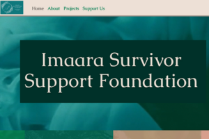 Picture of a website page. Top of the image is a beige square with the Imaara Survivor Support Foundation logo on the left, followed by website menu items: Home, About, Projects and Support Us. Below is a teal background with green square in middle. Words within the green square are "Imaara Survivor Support Foundation".