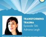 Picture of a woman, Adriana Leigh, with long brown hair. The picture is within a larger blue square with white writing that says: Transforming Trauma Episode 126: Adriana Leigh, Presented by the Complex Trauma Training Institute.
